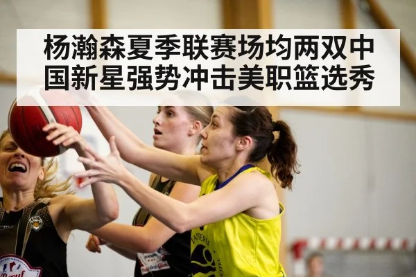 杨瀚森夏季联赛场均两双中国新星强势冲击美职篮选秀